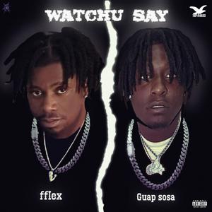 Watchu Say (feat. Guap Sosa) [Explicit]