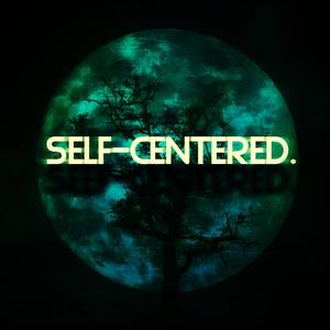 Self-Centered. (Explicit)