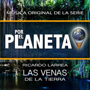 Por el Planeta - Las Venas de la Tierra (Music From The Original Tv Series)