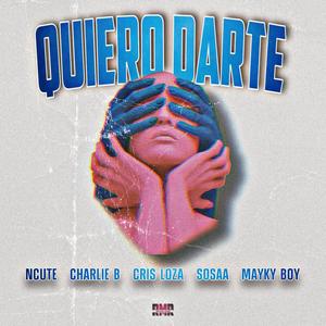 Quiero Darte (feat. Cris loza, Charlie Bermudez, Sosaa & Mayky Boy) (Explicit)