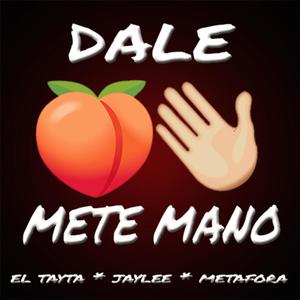 Dale Mete Mano (feat. El Tayta & Jay-lee Montana) (Explicit)
