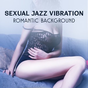 Sexual Jazz Vibration – Romantic Background, Special Day, Dinner for Two, Erotic Massage Before M**ing L**e, Endless Love, Sensual Relaxation Together