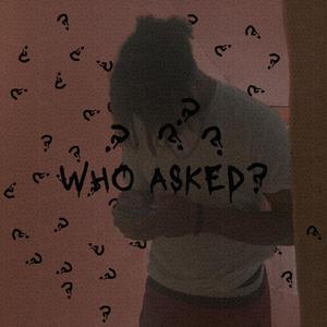 Who Asked? (Explicit)