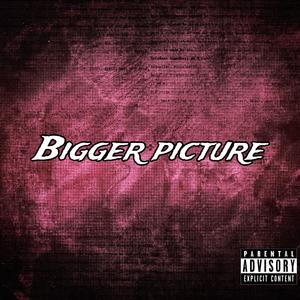 BIGGER PICTURE (Explicit)