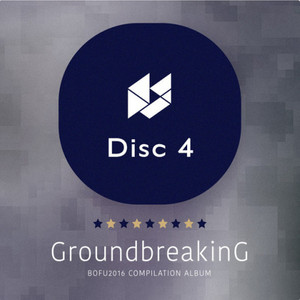 Groundbreaking -BOFU2016 COMPILATION ALBUM- Disc4