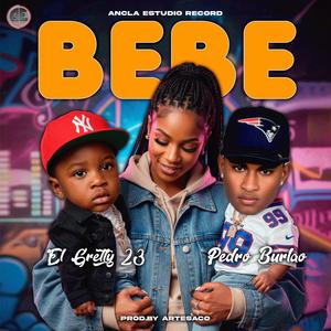 Bebé (feat. El Gretty 23 & Pedro Burlao) (Explicit)