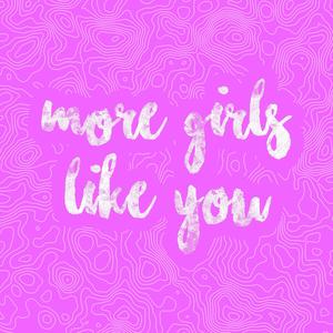 More Girls Like You