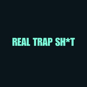 Real Trap Sh*t