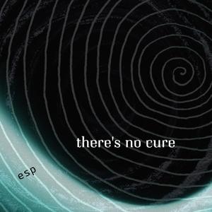 There's No Cure