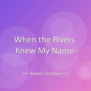 When the Rivers Knew My Name