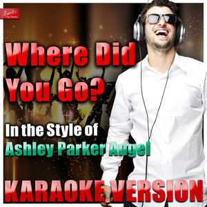 Where Did You Go (Karaoke Version 丨In the Style of Ashley Parker Angel)