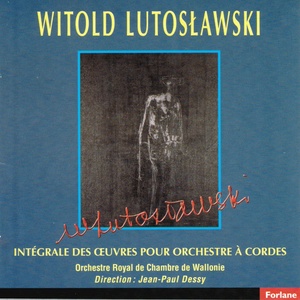 Witold Lutoslawski : Intégrale des oeuvres pour Orchestre à cordes