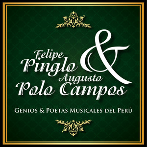 Felipe Pinglo & Augusto Polo Campos: Genios & Poetas Musicales del Perú (New Version)