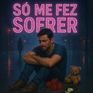 Só Me Fez Sofrer
