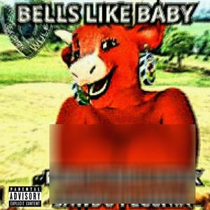 Bells like baby (Explicit)