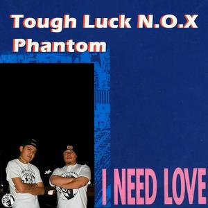 I Need Love (feat. Tough Luck N.O.X & Phantom)