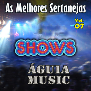As Melhores Sertanejas Águia Music (Shows) , Vol. 7