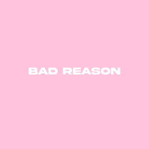 Bad Reason