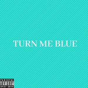 Turn Me Blue (Explicit)