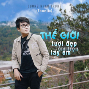 Thế Giới Tươi Đẹp Ôm Trọn Lấy Em (Acoustic Version)