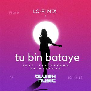 Tu Bin Bataye (feat. Prateeksha Srivastava) [Lo-Fi Mix]