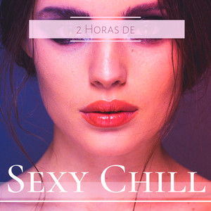 2 Horas de Sexy Chill - Música Amantes del Chill Out Club y Bossa Nova Party, Lounge Erotico