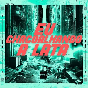 EU CHACOALHANDO A LATA (Explicit)