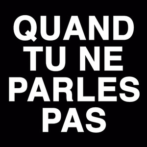 Quand tu ne parles pas