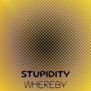 Stupidity Whereby