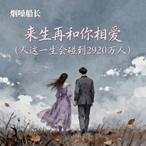 烟嗓船长 - 来生再和你相爱 (人这一生会碰到2920万人)