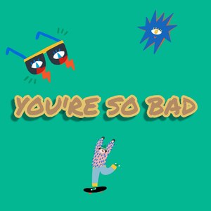 You're So Bad