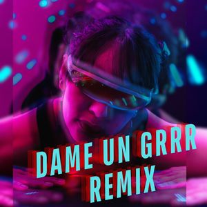 Dame Un Grrr (Remix)