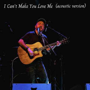 I Can't Make You Love Me (Acoustic)