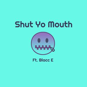 Shut Yo Mouth (feat. Blacc E) (Explicit)