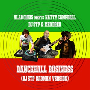 Dancehall Business (Vlad Cheis Meets Natty Campbell, DJ STP and Med Dred) [DJ STP Badman Version] [Explicit]