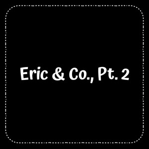 Eric & Co., Pt. 2 (Explicit)