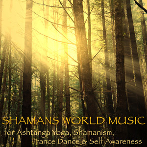 Shamans World Music for Ashtanga Yoga, Shamanism, Trance Dance & Self Awareness