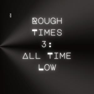 Rough Times 3: All Time Low (Explicit)