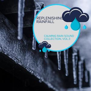 Replenishing Rainfall - Calming Rain Sound Collection, Vol.3