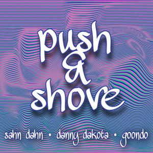 Push & Shove (feat. Danny Dakota & Goondo)
