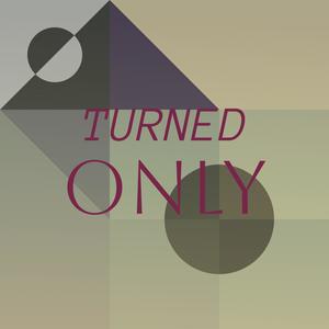 Turned Only