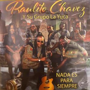 Raulito Chavez Y Su Grupo La Yuca (Nada Es Para Siempre)