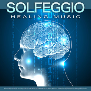 Solfeggio Healing Music: Binaural Beats, Isochronic Tones, Alpha Waves, Theta Waves and Ambient Music For Healing, Brainwave Entrainment, Deep Relaxation and Solfeggio Frequencies