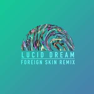 Lucid Dream (Foreign Skin Remix)