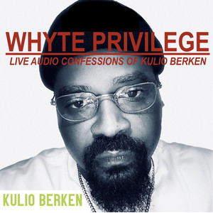 Whyte Privilege: Live Audio Confessions of Kulio Berken (Original Audiobook Soundtrack) [Explicit]
