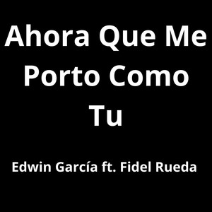 Ahora Que Me Porto Como Tú