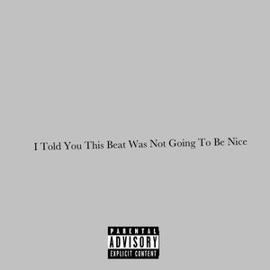 I Told You This Beat Was Not Going To Be Nice (Explicit)