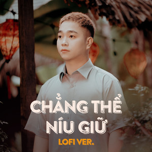 Chằng Thể Níu Giữ (Lofi Version)