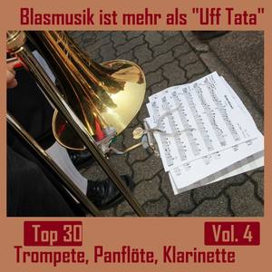 Top 30: Blasmusik ist mehr als Uff Tata, Vol. 4 - Inkl. Trompete, Panflöte, Klarinette uvm.