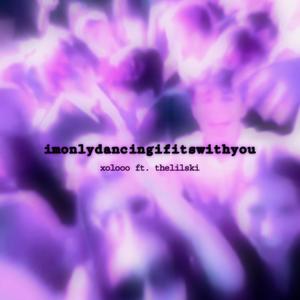 imonlydancingifitswithyou (feat. TheLilSki)